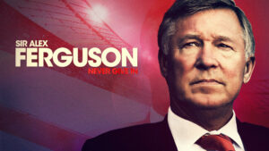 Paramount Plus Documentary: Sir Alex Ferguson - Never-Give In